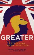 Greater: Rethinking the British Idea di Penny Mordaunt, Chris Lewis edito da BITEBACK PUB