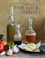 A Splash and a Drizzle...: Getting the Best Out of Oil and Vinegar in Your Kitchen di Ryland Peters & Small edito da RYLAND PETERS & SMALL INC