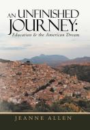 An Unfinished Journey: Education & the American Dream di Jeanne Allen edito da XLIBRIS US