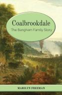 COALBROOKDALE: THE BANGHAM FAMILY STORY di MARILYN FREEMAN edito da LIGHTNING SOURCE UK LTD
