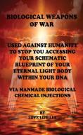 BIOLOGICAL WEAPONS OF WAR USED AGAINST HUMANITY TO STOP YOU ACCESSING YOUR DNA di LOVE LIFE LEE edito da FeedARead.com