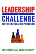 Leadership: The Challenge for the Information Profession di Sue Roberts, Jennifer Rowley edito da NEAL SCHUMAN PUBL