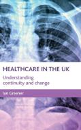 Healthcare in the UK: Understanding Continuity and Change di Ian Greener edito da POLICY PR