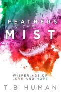 Feathers in the Mist: Wisperings of Love and Hope di T. B. Human, Lesley Kay Williams edito da TRUITY HOLDINGS PTY LTD