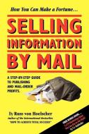 Selling Information by Mail: A Step-By-Step Guide to Publishing and Mail-Order Profits di Russ Von Hoelscher edito da MORE INC