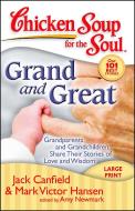 Grand and Great: Grandparents and Grandchildren Share Their Stories of Love and Wisdom di Jack Canfield, Mark Victor Hansen, Amy Newmark edito da CHICKEN SOUP FOR THE SOUL