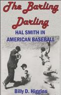 The Barling Darling: Hal Smith in American Baseball di Billy D. Higgins, Hal Smith edito da BUTLER CTR FOR ARKANSAS STUDIE