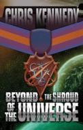 Beyond the Shroud of the Universe di Chris Kennedy edito da Chris Kennedy Publishing