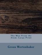 The Man from the Atom: Large Print di Green Peyton Wertenbaker edito da Createspace Independent Publishing Platform
