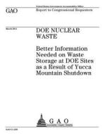 Doe Nuclear Waste: Better Information Needed on Waste Storage at Doe Sites as a Result of Yucca Mountain Shutdown di United States Government Account Office edito da Createspace Independent Publishing Platform