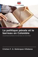 La politique pénale et le barreau en Colombie di Cristian F. G. Bohórquez Villabona edito da Editions Notre Savoir