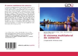El sistema multilateral de comercio di Carmen Milagro Romero Zuñiga, Stella Lucila Monroy Toro, Eduard Jose Ramirez edito da EAE