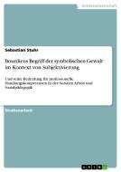 Bourdieus Begriff der symbolischen Gewalt im Kontext von Subjektivierung di Sebastian Stuhr edito da GRIN Verlag