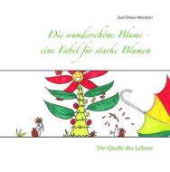 Die wunderschöne Blume - eine Fabel für starke Blumen di Karl-Dieter Brückner edito da Books on Demand