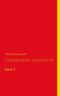 Vokabeltrainer Spanisch B1 di Thomas Eschenbach edito da Books on Demand