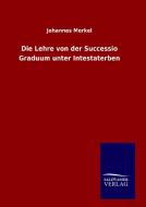 Die Lehre von der Successio Graduum unter Intestaterben di Johannes Merkel edito da TP Verone Publishing