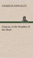 Glaucus, or the Wonders of the Shore di Charles Kingsley edito da TREDITION CLASSICS