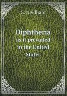 Diphtheria As It Prevailed In The United States di C Neidhard edito da Book On Demand Ltd.