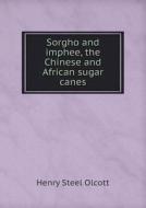 Sorgho And Imphee, The Chinese And African Sugar Canes di Henry Steel Olcott edito da Book On Demand Ltd.