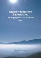 Grosser Deutscher Bauernkrieg Herausgegeben Von Wilhelm Blos di Wilhelm Blos, Wilhelm Zimmermann edito da Book On Demand Ltd.