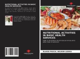 NUTRITIONAL ACTIVITIES IN BASIC HEALTH SERVICES di Blaise-Pascal Akukwi-Ledika edito da Our Knowledge Publishing