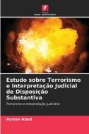 Estudo sobre Terrorismo e Interpretação Judicial de Disposição Substantiva di Aymen Abed edito da Edições Nosso Conhecimento