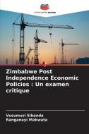 Zimbabwe Post Independence Economic Policies : Un examen critique di Vusumuzi Sibanda, Ranganayi Makwata edito da Editions Notre Savoir