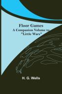 Floor Games; a companion volume to "Little Wars" di H. G. Wells edito da Alpha Editions