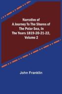 Narrative of a Journey to the Shores of the Polar Sea, in the Years 1819-20-21-22, Volume 2 di John Franklin edito da Alpha Editions