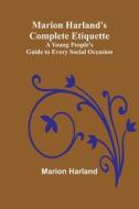Marion Harland's Complete Etiquette; A Young People's Guide to Every Social Occasion di Marion Harland edito da ALPHA ED