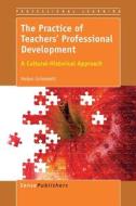 The Practice of Teachers' Professional Development: A Cultural-Historical Approach di Helen Grimmett edito da SENSE PUBL
