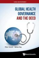 Global Health Governance and the OECD di Peter Carroll, Adrian Kay edito da World Scientific Publishing Company