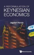 REFORMULATION OF KEYNESIAN ECONOMICS, A di Jagdish Handa edito da World Scientific Publishing Company