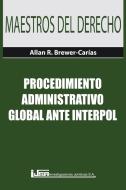Procedimiento Administrativo Global Ante Interpol di Allan R. Brewer-Carias edito da LIGHTNING SOURCE INC