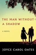The Man Without a Shadow di Joyce Carol Oates edito da ECCO PR