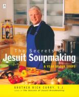 The Secrets of Jesuit Soupmaking: A Year of Our Soups di Rick Curry edito da PENGUIN GROUP