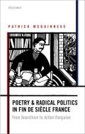 Poetry and Radical Politics in Fin de Siaecle France: From Anarchism to Action Franocaise di Patrick Mcguinness edito da OXFORD UNIV PR