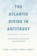 The Atlantic Divide in Antitrust - An Examination of US and EU Competition Policy di D. J. Gifford edito da University of Chicago Press