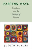 Parting Ways: Jewishness and the Critique of Zionism di Judith Butler edito da COLUMBIA UNIV PR