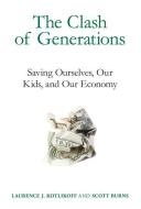 The Clash of Generations: Saving Ourselves, Our Kids, and Our Economy di Laurence J. Kotlikoff, Scott Burns edito da MIT PR