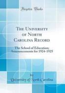 The University of North Carolina Record: The School of Education; Announcements for 1924-1925 (Classic Reprint) di University Of North Carolina edito da Forgotten Books