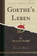 Goethe's Leben, Vol. 1 (Classic Reprint) di Heinrich Viehoff edito da Forgotten Books