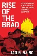 Rise Of The Brao di Ian G Baird edito da University Of Wisconsin Press