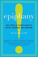 Epiphany: True Stories of Sudden Insight to Inspire, Encourage, and Transform edito da Harmony