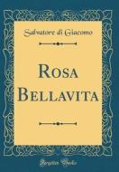 Rosa Bellavita (Classic Reprint) di Salvatore Di Giacomo edito da Forgotten Books