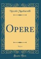 Opere, Vol. 4 (Classic Reprint) di Niccolo Machiavelli edito da Forgotten Books