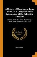 A History Of Hauppauge, Long Island, N. Y., Together With Genealogies Of The Following Families di Simeon Wood edito da Franklin Classics Trade Press