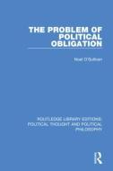 The Problem Of Political Obligation di Noel O'Sullivan edito da Taylor & Francis Ltd