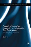 Regulating Information Asymmetry In The Residential Real Estate Market di Devin Lin edito da Taylor & Francis Ltd