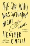 The Girl Who Was Saturday Night di Heather O'Neill edito da FARRAR STRAUSS & GIROUX